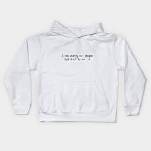 I Feel Sorry For People That Don't Know Me Kids Hoodie